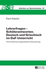 Image for Lehrerfragen - Schuelerantworten. Deutsch und Griechisch im DaF-Unterricht : Eine funktional-pragmatische Untersuchung