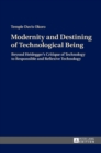 Image for Modernity and Destining of Technological Being : Beyond Heidegger’s Critique of Technology to Responsible and Reflexive Technology