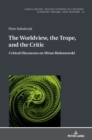 Image for The Worldview, the Trope, and the Critic : Critical Discourses on Miron Bialoszewski