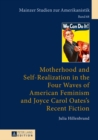 Image for Motherhood and self-realization in the four waves of American feminism and Joyce Carol Oates&#39;s recent fiction
