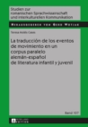 Image for La traduccion de los eventos de movimiento en un corpus paralelo aleman-espanol de literatura infantil y juvenil : Band 107