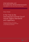 Image for A fair trial at the international criminal court? human rights standards and legitimacy: procedural fairness in the context of disclosure of evidence and the right to have witnesses examined