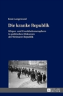 Image for Die kranke Republik : Koerper- und Krankheitsmetaphern in politischen Diskursen der Weimarer Republik