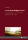 Image for Postcolonial Departures: Narrative Transformations in Australian and South African Fictions