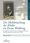 Image for Die Mobilmachung der Kinder im Ersten Weltkrieg: Kriegskultur und illustrierte Kriegskinderliteratur im Deutschen Kaiserreich (1911-1918)
