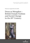 Image for Dress as Metaphor - British Female Fashion and Social Change in the 20th Century