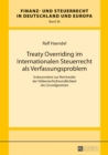 Image for Treaty Overriding im Internationalen Steuerrecht als Verfassungsproblem: Insbesondere zur Reichweite der Voelkerrechtsfreundlichkeit des Grundgesetzes