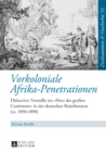 Image for Vorkoloniale Afrika-Penetrationen: Diskursive Vorstoesse ins  Herz des grossen Continents>> in der deutschen Reiseliteratur (ca. 1850-1890)