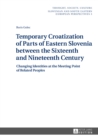 Image for Temporary Croatization of Parts of Eastern Slovenia between the Sixteenth and Nineteenth Century: Changing Identities at the Meeting Point of Related Peoples