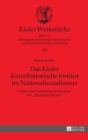 Image for Das Kieler Kunsthistorische Institut im Nationalsozialismus : Lehre und Forschung im Kontext der deutschen Kunst