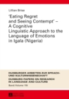 Image for Eating Regret and Seeing Contempt>> - A Cognitive Linguistic Approach to the Language of Emotions in Igala (Nigeria)