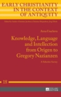 Image for Knowledge, Language and Intellection from Origen to Gregory Nazianzen