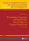 Image for Knowledge, Language and Intellection from Origen to Gregory Nazianzen: A Selective Survey