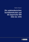 Image for Die sudetendeutschen Sozialdemokraten und die bayerische SPD 1945 bis 1978