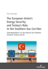 Image for The European Union&#39;s Energy Security and Turkey&#39;s Role in the Southern Gas Corridor: Interdependence on the Natural Gas Pipeline between Turkey and EU