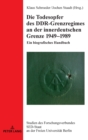 Image for Die Todesopfer des DDR-Grenzregimes an der innerdeutschen Grenze 1949-1989 : Ein biografisches Handbuch
