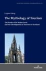 Image for The Mythology of Tourism : The Works of Sir Walter Scott and the Development of Tourism in Scotland
