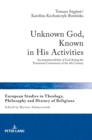 Image for Unknown God, Known in His Activities : Incomprehensibility of God during the Trinitarian Controversy of the 4th Century