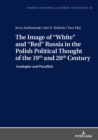 Image for The Image of (S0(BWhite(S1(B and (S0(BRed(S1(B Russia in the Polish Political Thought of the 19th and 20th Century: Analogies and Parallels : vol. 19