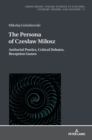 Image for The Persona of Czeslaw Milosz : Authorial Poetics, Critical Debates, Reception Games