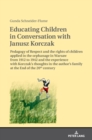 Image for Educating Children in Conversation with Janusz Korczak : Pedagogy of Respect and the rights of children applied in the orphanage in Warsaw from 1912 to 1942 and the experience with Korczak’s thoughts 
