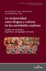 Image for La reciprocidad entre lengua y cultura en las sociedades andinas : Estudios de roman?stica, lingue?stica y antropolog?a americana