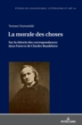 Image for La morale des choses : Sur la th?orie des correspondances dans l&#39;oeuvre de Charles Baudelaire