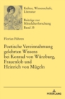Image for Poetische Vereinnahmung gelehrten Wissens bei Konrad von Wuerzburg, Frauenlob und Heinrich von Muegeln