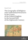 Image for The Geography of Religious and Confessional Structures in the Crown of the Polish Kingdom in the Second Half of the Eighteenth Century