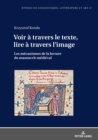 Image for Voir a travers le texte, lire a travers l&#39;image: Les mecanismes de la lecture du manuscrit medieval