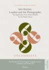 Image for Iain Sinclair, London and the Photographic: The Significance of the Visual Medium for the Writer&#39;s Prose
