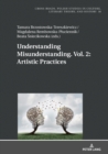 Image for Understanding Misunderstanding. Vol. 2: Artistic Practices