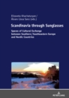 Image for Scandinavia through Sunglasses : Spaces of Cultural Exchange between Southern/Southeastern Europe and Nordic Countries