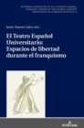 Image for El Teatro Espa?ol Universitario : espacios de libertad durante el franquismo
