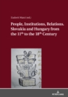 Image for People, Institutions, Relations. Slovakia and Hungary from the 11th to the 18th Century