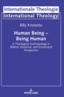 Image for Human Being - Being Human : A Theological Anthropology in Biblical, Historical, and Ecumenical Perspective