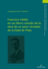 Image for Francisco Valdés En Sus Libros: Estudio De La Obra De Un Autor Olvidado De La Edad De Plata