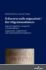 Image for Il discorso sulle migrazioni / Der Migrationsdiskurs : Approcci linguistici, comparativi e interdisciplinari / Sprachwissenschaftliche, vergleichende und interdisziplinaere Perspektiven