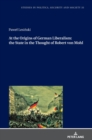 Image for At the Origins of German Liberalism: the State in the Thought of Robert von Mohl