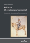 Image for Kritische Uebersetzungswissenschaft: Theoriekritik, Ideologiekritik, Uebersetzungskritik