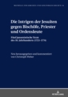 Image for Die Intrigen Der Jesuiten Gegen Bischoefe, Priester Und Ordensleute: Fuenf Jansenistische Texte Des 18. Jahrhunderts (1721-1774)