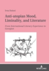 Image for Anti-utopian Mood, Liminality, and Literature : From International Literary Experience to Georgian.