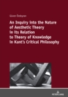 Image for An Inquiry into the nature of aesthetic theory in its relation to theory of knowledge in Kant&#39;s critical philosophy