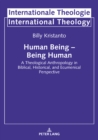 Image for Human Being - Being Human: A Theological Anthropology in Biblical, Historical, and Ecumenical Perspective