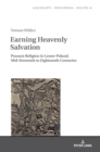 Image for Earning Heavenly Salvation : Peasant Religion in Lesser Poland. Mid-Sixteenth to Eighteenth Centuries