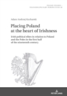 Image for Placing Poland at the heart of Irishness: Irish political elites in relation to Poland and the Poles in the first half of the nineteenth century