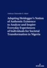 Image for ADAPTING HEIDEGGER’S NOTION OF AUTHENTIC EXISTENCE TO ANALYZE AND INSPIRE EVERYDAY EXPERIENCES OF INDIVIDUALS FOR  SOCIETAL TRANSFORMATION IN NIGERIA