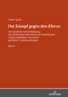 Image for Der Kampf Gegen Den Klerus: Die Staatliche Strafverfolgung Des Rheinischen Pfarrklerus Im Kulturkampf Wegen Unbefugter Vornahme Geistlicher Amtshandlungen - BAND 1