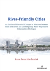 Image for River-Friendly Cities: An Outline of Historical Changes in Relations Between Cities and Rivers and Contemporary Water-Responsible Urbanization Strategies