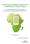 Image for The Prospect of Mobile Journalism and Social Media for African Citizens: A Comparative Study About Participation in Public Debate in Zimbabwe, Zambia and South Africa